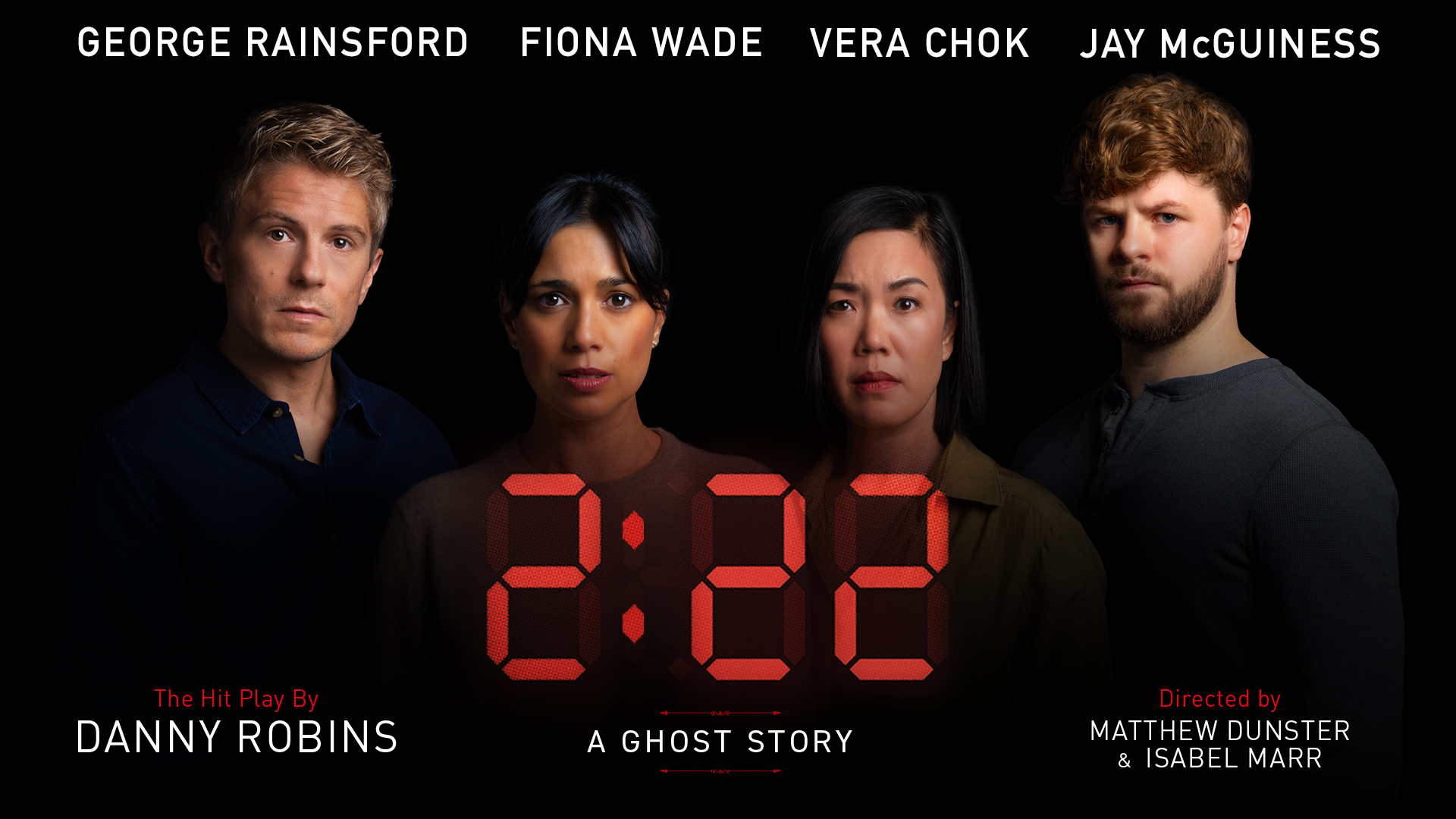 Promotional image for the play 2:22 - A Ghost Story showing four actors: George Rainsford, Fiona Wade, Vera Chok, and Jay McGuiness. The title is in red digital clock font centered below the actors' faces. The play is written by Danny Robins and directed by Matthew Dunster and Isabel Marr.