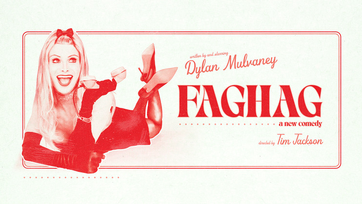 A stylized poster with a retro design features a smiling person in a dress, gloves, and high heels laying on their back with legs raised. The text reads, Written by and starring Dylan Mulvaney - Faghag: A New Comedy, Directed by Tim Jackson.