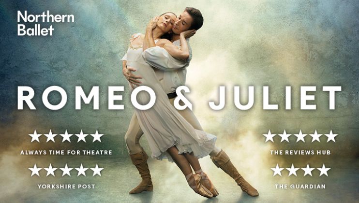 Image shows a promotional poster for Northern Ballet’s production of Romeo & Juliet. A male and female dancer are elegantly posed together. The poster includes 5-star reviews from Yorkshire Post and The Reviews Hub, and The Guardian, and states Always Time for Theatre.”.