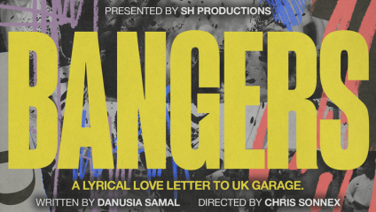 Promotional poster featuring large yellow text: BANGERS. Subtext reads: A Lyrical Love Letter to UK Garage. Additional text states it is presented by SH Productions, written by Danusia Samal, and directed by Chris Sonnex. The background has abstract, colorful paint strokes.