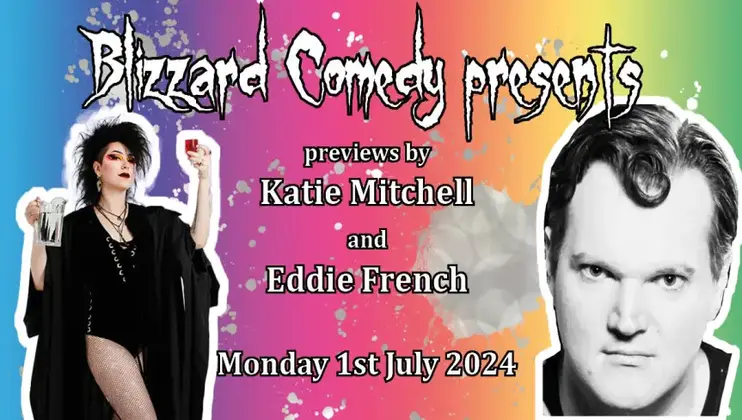 Colorful promotional poster for Blizzard Comedy presents featuring a gothic-themed performer holding drinks and a grayscale headshot of a man. Text reads: Previews by Katie Mitchell and Eddie French. Monday 1st July 2024. The background includes a rainbow gradient with splatter effects.